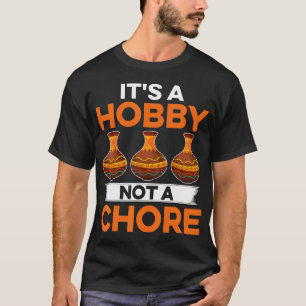 It'S A Hobby Not A Chore Ceramics Artist Clay Pott T-Shirt