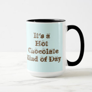 It's a Hot Chocolate Kind of Day Mug