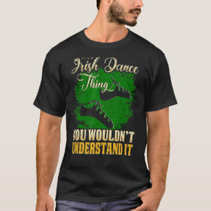 Its A Irish Dance Thing You Wouldnt Understand T-Shirt