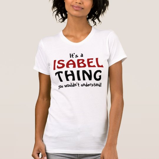 It's a Isabel thing you wouldn't understand T-Shirt