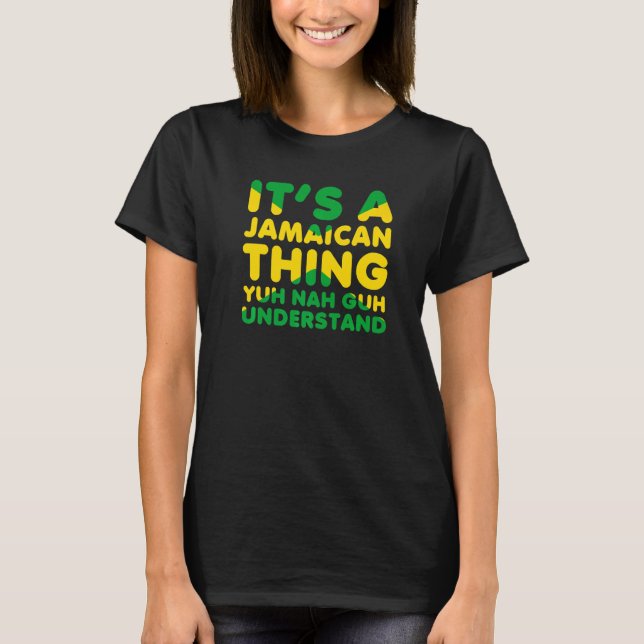It's a Jamaican Thing Yuh Nah Guh Understand Jamai T-Shirt (Front)