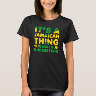 It's a Jamaican Thing Yuh Nah Guh Understand Jamai T-Shirt