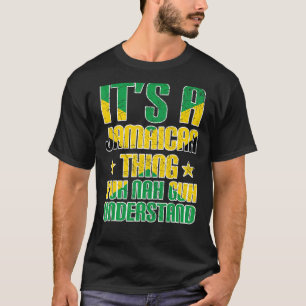 It's a Jamaican Thing Yuh Nah Guh Understand Jamai T-Shirt