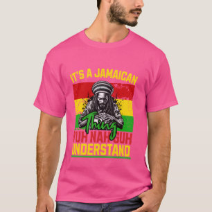 It's A Jamaican Thing Yuh Nah Guh Understand Proud T-Shirt