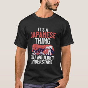 Its a Japenese Thing you wouldnt understand Japane T-Shirt