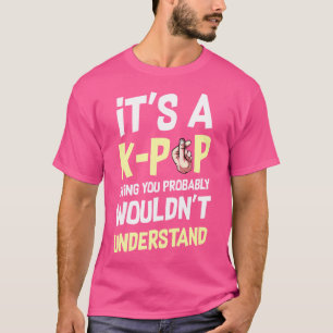 It'S A K-Pop Thing You Wouldn'T Understand Korean T-Shirt