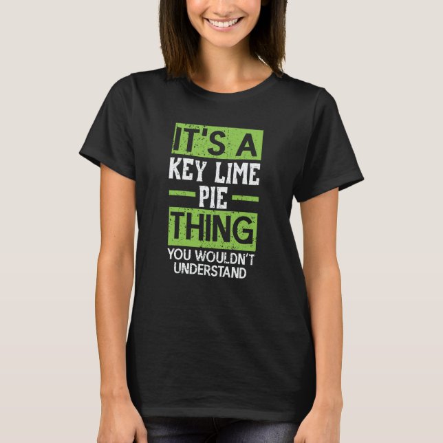 It's A Key Lime Pie Thing You Wouldn't Understand  T-Shirt (Front)