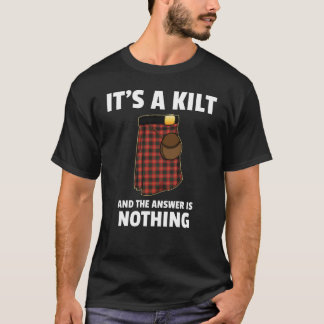 It's a kilt and the answer is nothing Scottish T-Shirt