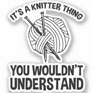 It's A Knitter Thing - You Wouldn't Understand