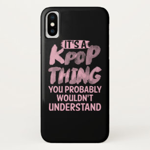 It's A Kpop Thing You Probably Wouldn't Understand iPhone X Case