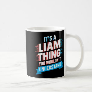 It's A Liam Thing You Wouldn't Understand Liam  Coffee Mug