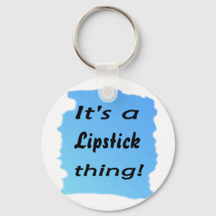 It's a Lipstick  thing! Key Ring