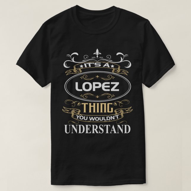 It's A Lopez Thing You Wouldn't Understand T-Shirt (Design Front)