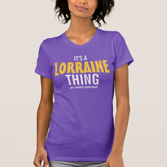 It's a Lorraine thing you wouldn't understand! T-Shirt