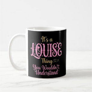 It's a Louise Thing You Wouldn't Understand Coffee Mug