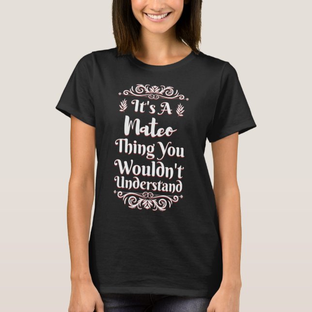 It's A Mateo Thing You Wouldn't Understand T-Shirt (Front)