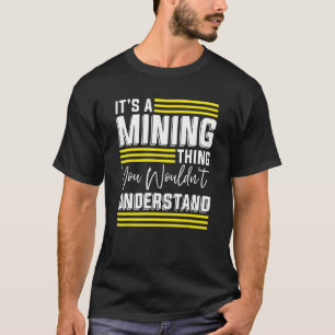 It's A Mining Thing You Wouldn't Understand  Gold  T-Shirt