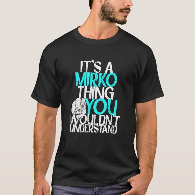 It's A Mirko Thing You Wouldn't Understand T-Shirt (Front)