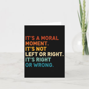 Its A Moral Moment Its Not Left Or Right Its Right Card