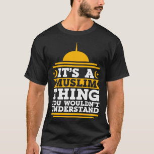 Its A Muslim Thing You Wouldn't Understand Mosque  T-Shirt