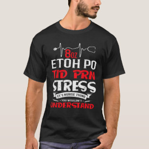 Its A Nurse Thing 8oz ETOH PO TID PRN Stress T-Shirt