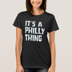 It's A Philly Thing 4 T-Shirt