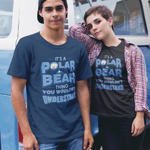 It's A Polar Bear Thing You Wouldn't Understand T-Shirt