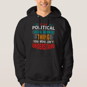It's A Political Social Worker Thing You Wouldn't Hoodie
