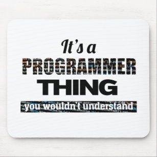 It's a Programmer thing you wouldn't understand Mouse Mat