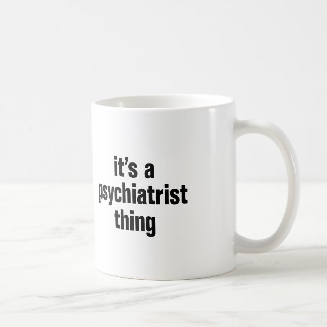 its a psychiatrist thing coffee mug (Right)