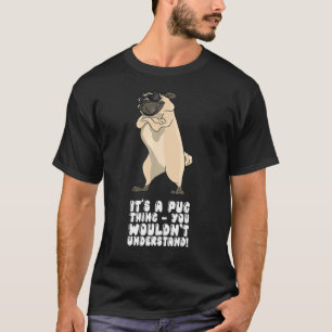 It's A Pug Thing You Wouldnt Understand T-Shirt