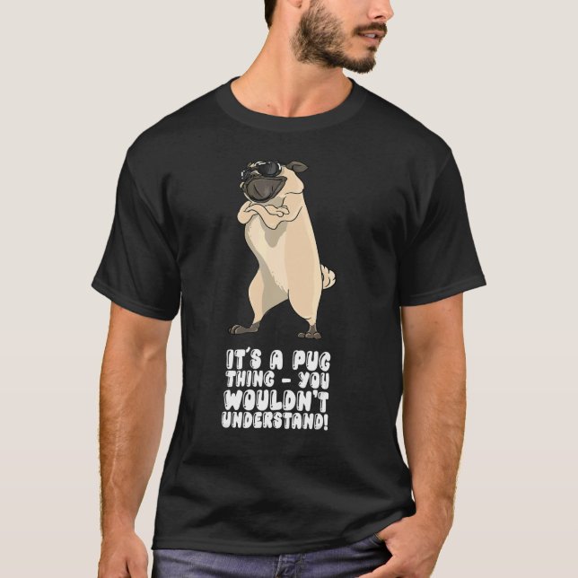 It's A Pug Thing You Wouldnt Understand T-Shirt (Front)