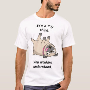 It's a Pug Thing. You Wouldn't Understand. T-Shirt