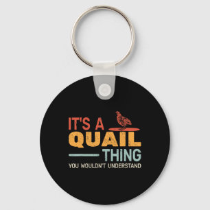 It's A Quail Thing You Wouldnt Understand Quail Hu Key Ring