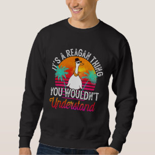 It's A Reagan Thing You Wouldn't Understand Reagan Sweatshirt