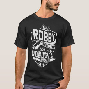 It's a ROBBY thing, You wouldn't understand T-Shirt