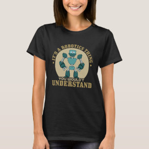 Its A Robot Thing You Wouldnt Understand T-Shirt