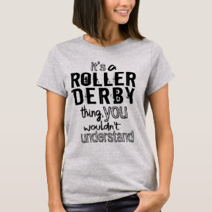 It's a Roller Derby thing, you wouldn't understand T-Shirt