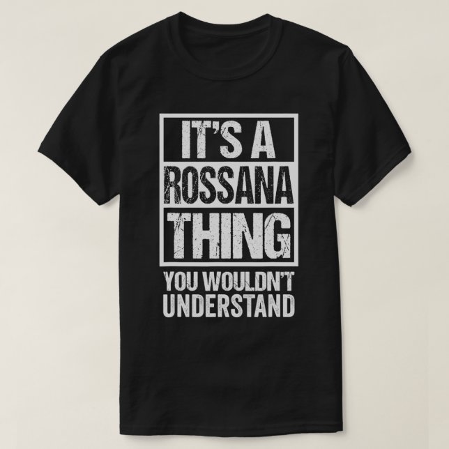 It's A Rossana Thing You Wouldn't Understand First T-Shirt (Design Front)