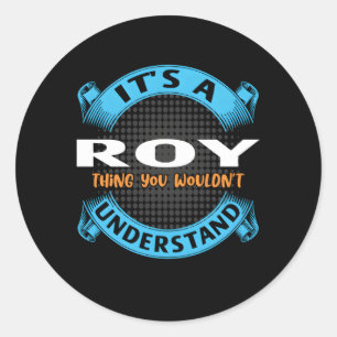 Its A Roy Thing You Wouldnt Understand Name Nickna Classic Round Sticker