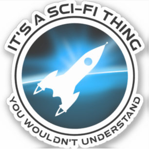 It's A Sci-Fi Thing - You Wouldn't Understand