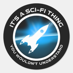 It's A Sci-Fi Thing - You Wouldn't Understand Classic Round Sticker