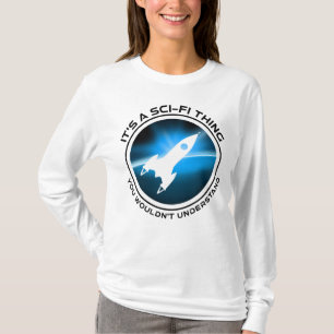 It's A Sci-Fi Thing - You Wouldn't Understand T-Shirt