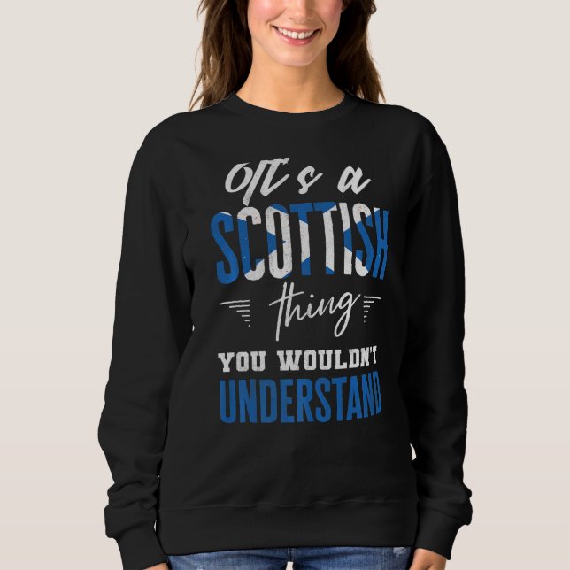 It's A Scottish Thing You Wouldn't Understand  Sco Sweatshirt (Front)