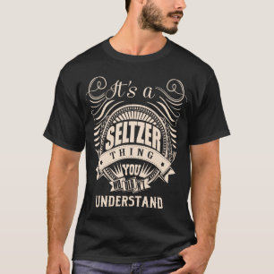 It's a SELTZER thing you wouldn't understand T-Shirt