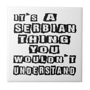 It's a Serbian thing you wouldn't understand Tile