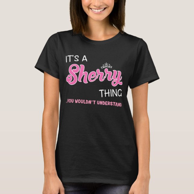 It's a Sherry thing you wouldn't understand T-Shirt (Front)