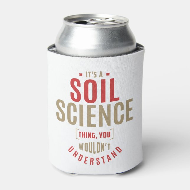 It's a Soil Science Thing. Gift Ideas Can Cooler (Can Front)