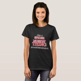 It's a Spider Monkey thing, you wouldn't understan T-Shirt