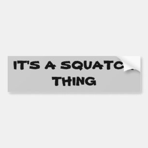 It's a Squatch Thing Bumper Sticker